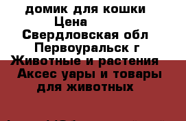 домик для кошки › Цена ­ 400 - Свердловская обл., Первоуральск г. Животные и растения » Аксесcуары и товары для животных   